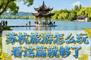苏杭旅游攻略.苏杭旅游攻略45天