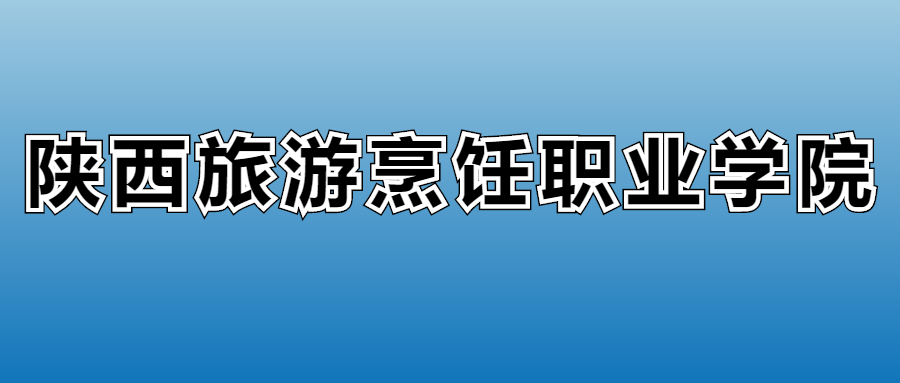 陕西旅游烹饪职业学院.陕西旅游烹饪职业学院怎么样-第2张图片